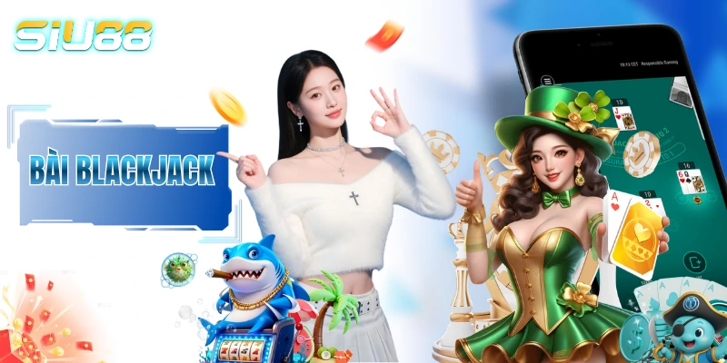 Bài Blackjack - Cẩm Nang Chinh Phục Game Bài “21 Điểm”