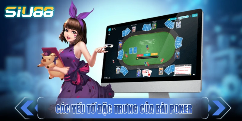 Các yếu tố đặc trưng làm nên sức hút của bài Poker 
