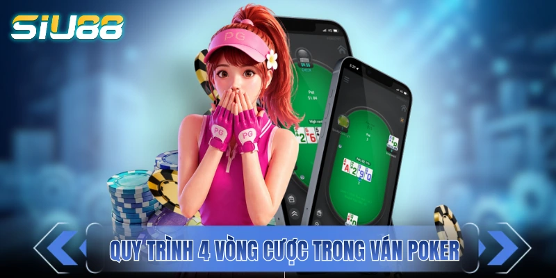 Quy trình 4 vòng cược trong ván Poker 