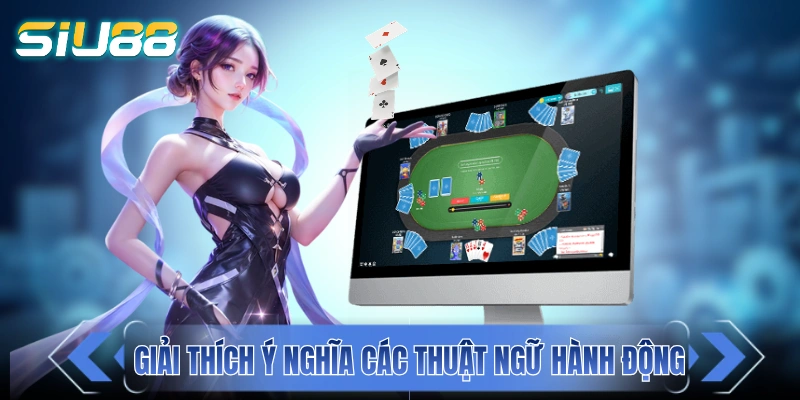 Bài Xì Tố - Khám Phá Chi Tiết Phiên Bản “Poker Việt Hoá” Giải thích ý nghĩa các thuật ngữ hành động của người chơi
