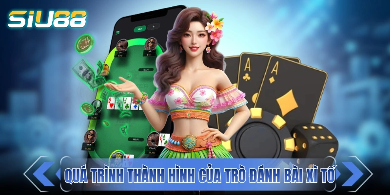 Bài Xì Tố - Khám Phá Chi Tiết Phiên Bản “Poker Việt Hoá” Quá trình thành hình của trò đánh bài Xì Tố