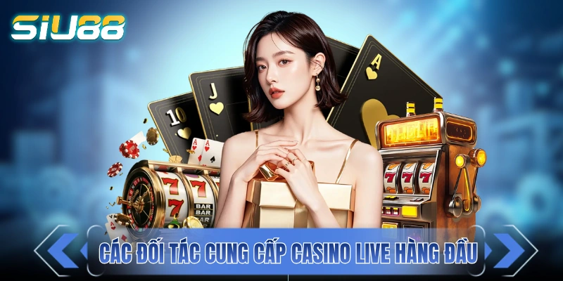 Casino SIU88 - Sảnh Cược Casino Đẳng Cấp Sòng Bài Ma Cao Các đối tác cung cấp dịch vụ casino live hàng đầu