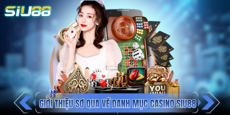 Casino SIU88 - Sảnh Cược Casino Đẳng Cấp Sòng Bài Ma Cao Giới thiệu sơ qua về danh mục casino SIU88