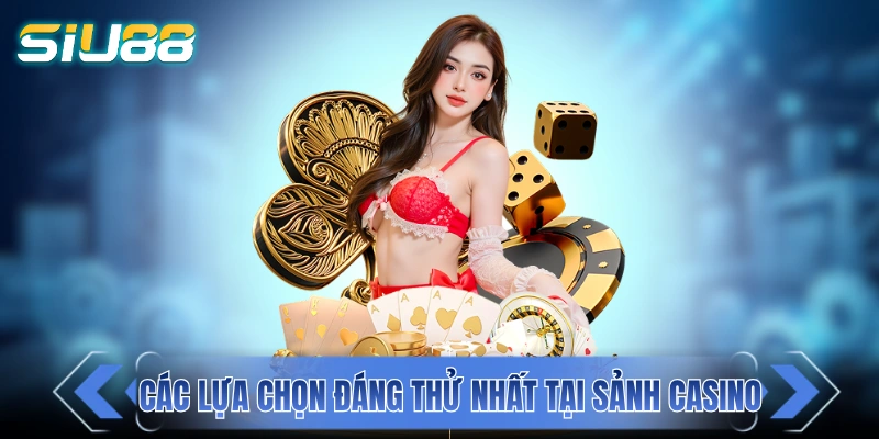 Casino SIU88 - Sảnh Cược Casino Đẳng Cấp Sòng Bài Ma Cao Các lựa chọn đáng thử nhất tại sảnh casino livestream