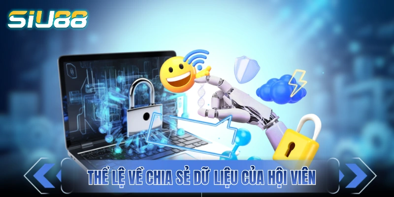 Chính Sách Bảo Mật SIU88 - Đảm Bảo Dữ Liệu An Toàn 100% Quy định của SIU88 về chia sẻ dữ liệu hội viên