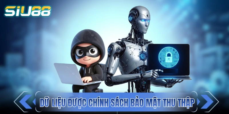 Chính Sách Bảo Mật SIU88 - Đảm Bảo Dữ Liệu An Toàn 100% Nhóm các dữ liệu được chính sách bảo mật thu thập