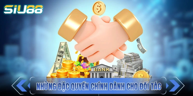 Đại Lý SIU88 - Khởi Nghiệp 0 Đồng, Thu Nhập Không Giới Hạn Những đặc quyền chính dành cho đối tác của SIU88