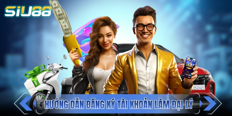Đại Lý SIU88 - Khởi Nghiệp 0 Đồng, Thu Nhập Không Giới Hạn Hướng dẫn cách đăng ký tài khoản làm đại lý