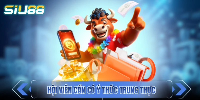 Hội viên cần luôn có ý thức trung thực khi cá cược