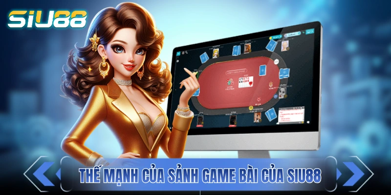 Những thế mạnh của sảnh game bài của SIU88
