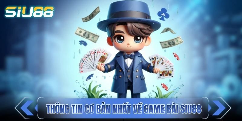 Những thông tin cơ bản nhất về mục game bài SIU88 