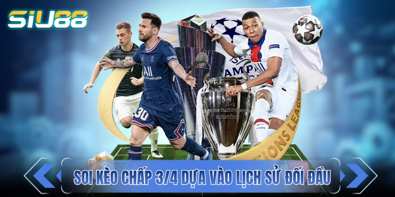 Kèo Chấp 3/4 - Hướng Dẫn Cách Đọc Và Soi Kèo Hiệu Quả Soi kèo chấp 3/4 dựa vào lịch sử đối đầu