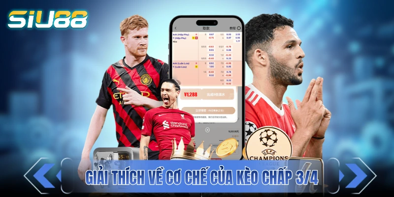Kèo Chấp 3/4 - Hướng Dẫn Cách Đọc Và Soi Kèo Hiệu Quả Giải thích nhanh về cơ chế của kèo chấp 3/4