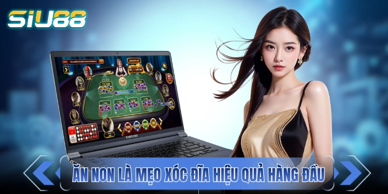 Mẹo Xóc Đĩa Hiệu Quả Giúp Chặn Đứng Nguy Cơ Trắng Tay Ăn non luôn là mẹo xóc đĩa hiệu quả hàng đầu