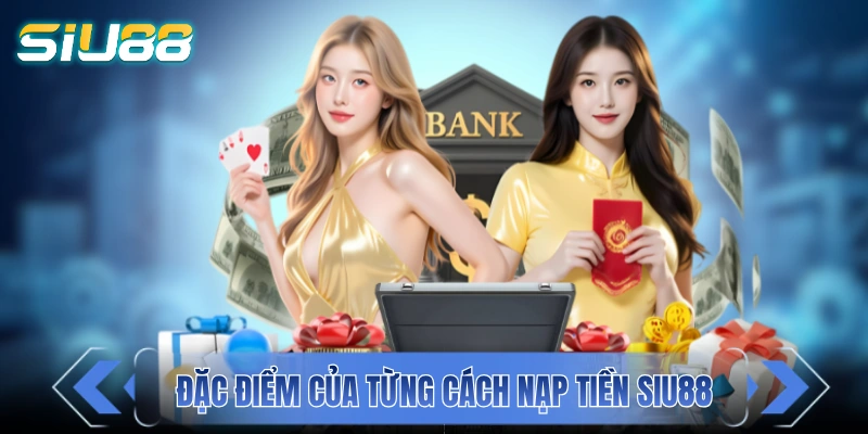 Nạp Tiền SIU88 Hôm Nay, Nhận Ngay 3+ Ưu Đãi Siêu Hời Giới thiệu đặc điểm của từng cách nạp tiền SIU88