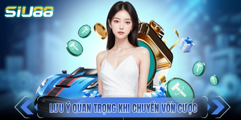 Nạp Tiền SIU88 Hôm Nay, Nhận Ngay 3+ Ưu Đãi Siêu Hời Những lưu ý quan trọng khi chuyển vốn cược