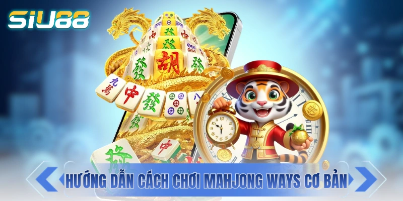 Hướng dẫn cách chơi slot Mahjong Ways cơ bản