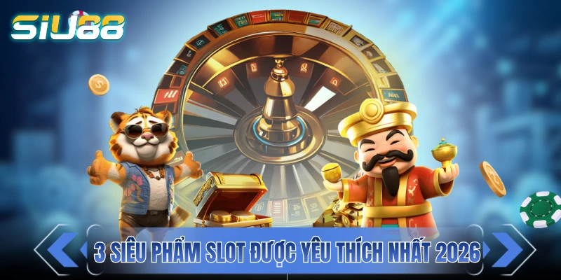 Nổ Hũ - Cơn Lốc Tiền Thưởng Đến Từ Các Cuộn Quay Slot Top 3 siêu phẩm slot được yêu thích nhất 2026