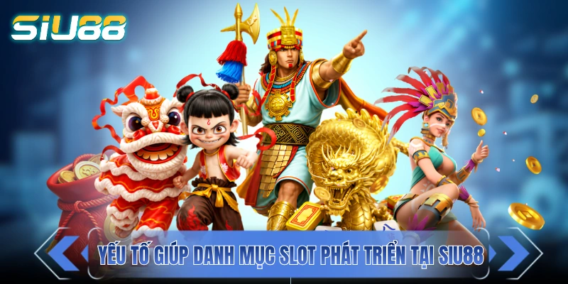Nổ Hũ - Cơn Lốc Tiền Thưởng Đến Từ Các Cuộn Quay Slot Những yếu tố giúp danh mục slot phát triển tại SIU88