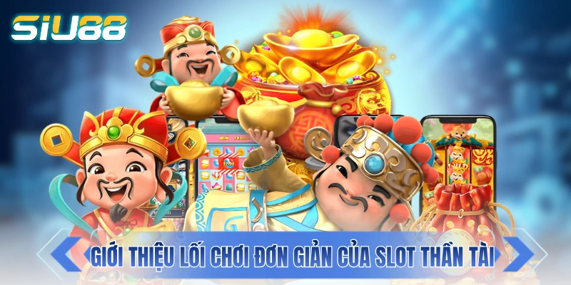 Nổ Hũ Thần Tài - Trải Nghiệm Nét Đẹp Á Đông Với Đồ Hoạ 3D Giới thiệu lối chơi siêu đơn giản của slot Thần Tài