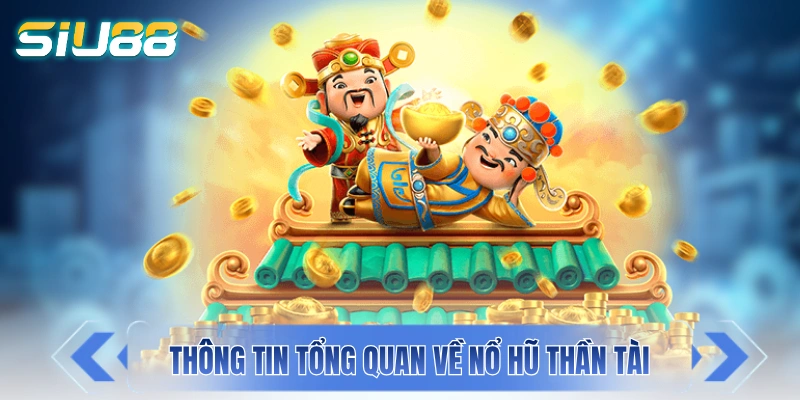 Nổ Hũ Thần Tài - Trải Nghiệm Nét Đẹp Á Đông Với Đồ Hoạ 3D Thông tin tổng quan về siêu phẩm nổ hũ Thần Tài