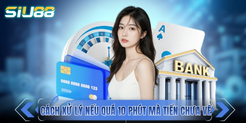 Rút Tiền SIU88 - Cách Thức Hiện Giao Dịch Rút Tiền An Toàn Cách xử lý nếu quá 10 phút mà tiền chưa về