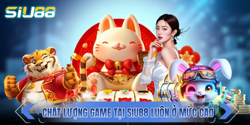 Chất lượng game tại SIU 88 luôn ở mức cao