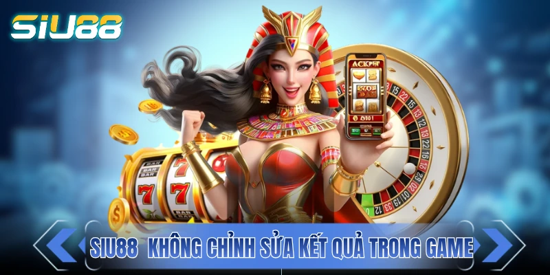  SIU 88 cam kết không chỉnh sửa kết quả trong game
