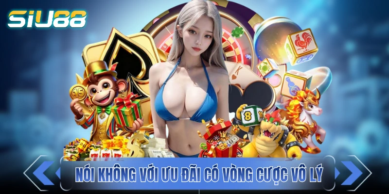 Chúng tôi nói không với các khuyến mãi có vòng cược vô lý