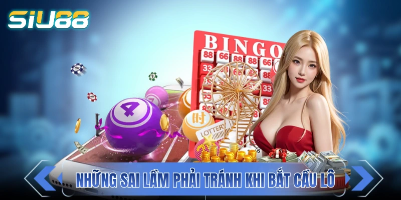 Những sai lầm bắt buộc phải tránh khi bắt cầu lô