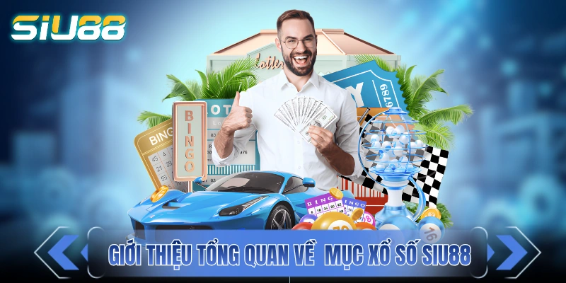 Xổ Số SIU88 - Tỷ Lệ Trả Thưởng Hấp Dẫn Với 1 Ăn 99 Giới thiệu tổng quan về danh mục xổ số SIU88